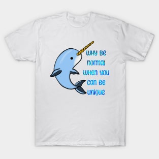 Narwhal - Why be normal when you can be unique. T-Shirt